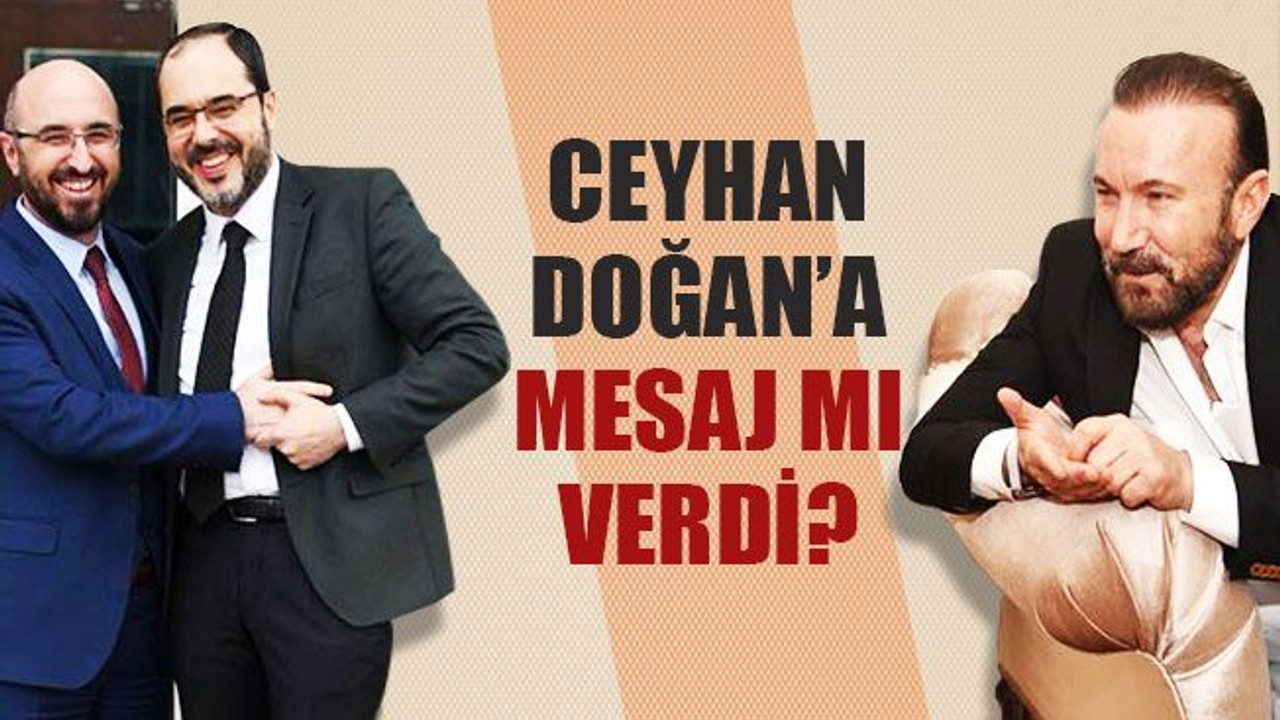 Ceyhan, Doğan’a mesaj mı verdi?