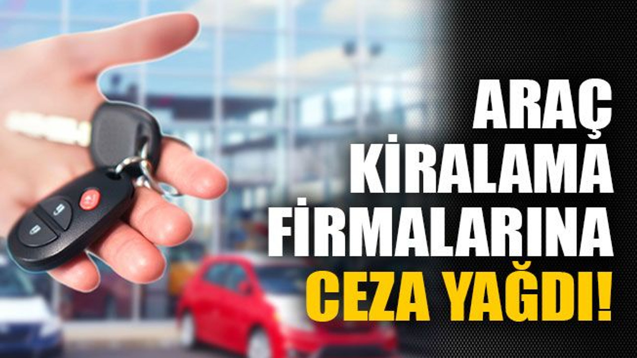 Araç kiralama firmalarına ceza yağdı!