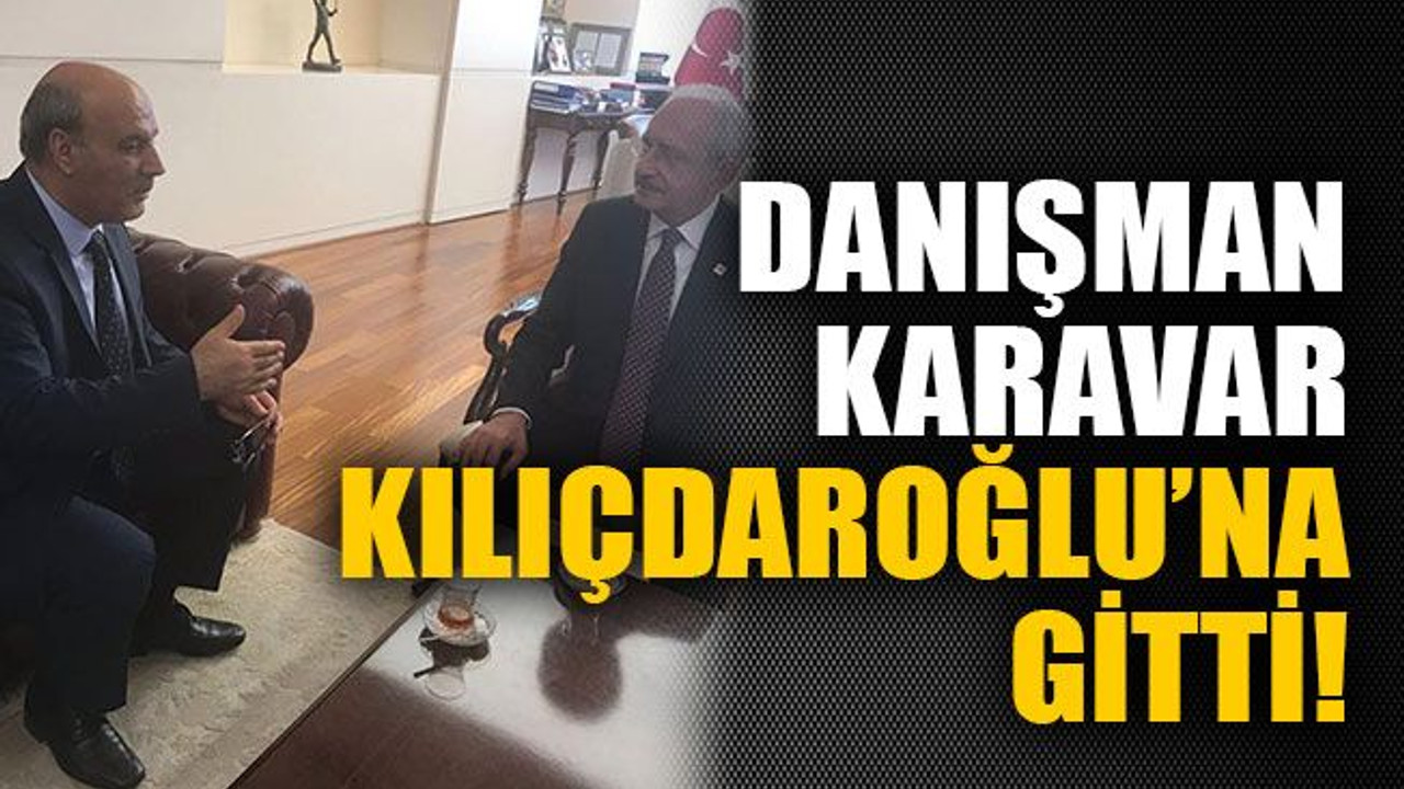 Danışman Karavar Kılıçdaroğlu’na gitti!