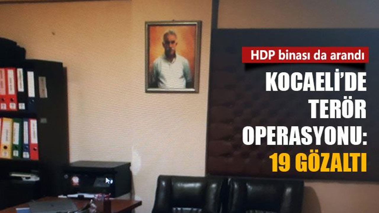 Kocaeli’de terör operasyonu: 19 gözaltı! HDP binası arandı!