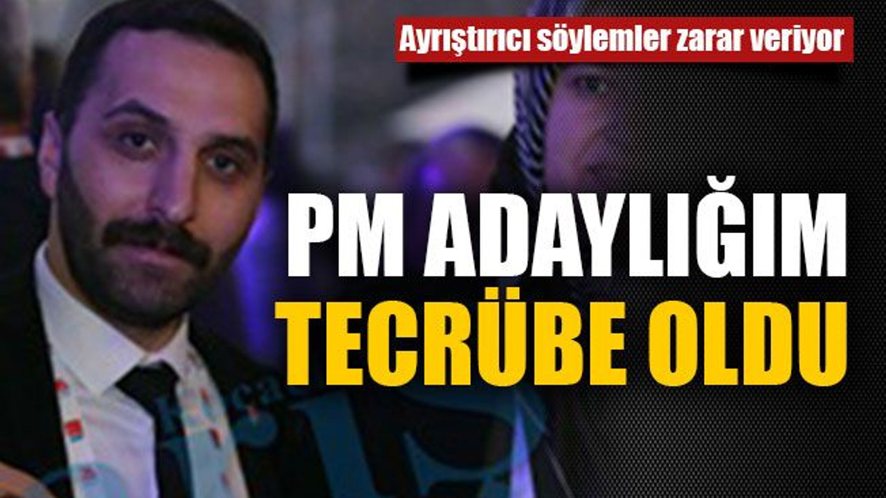 PM adaylığım tecrübe oldu