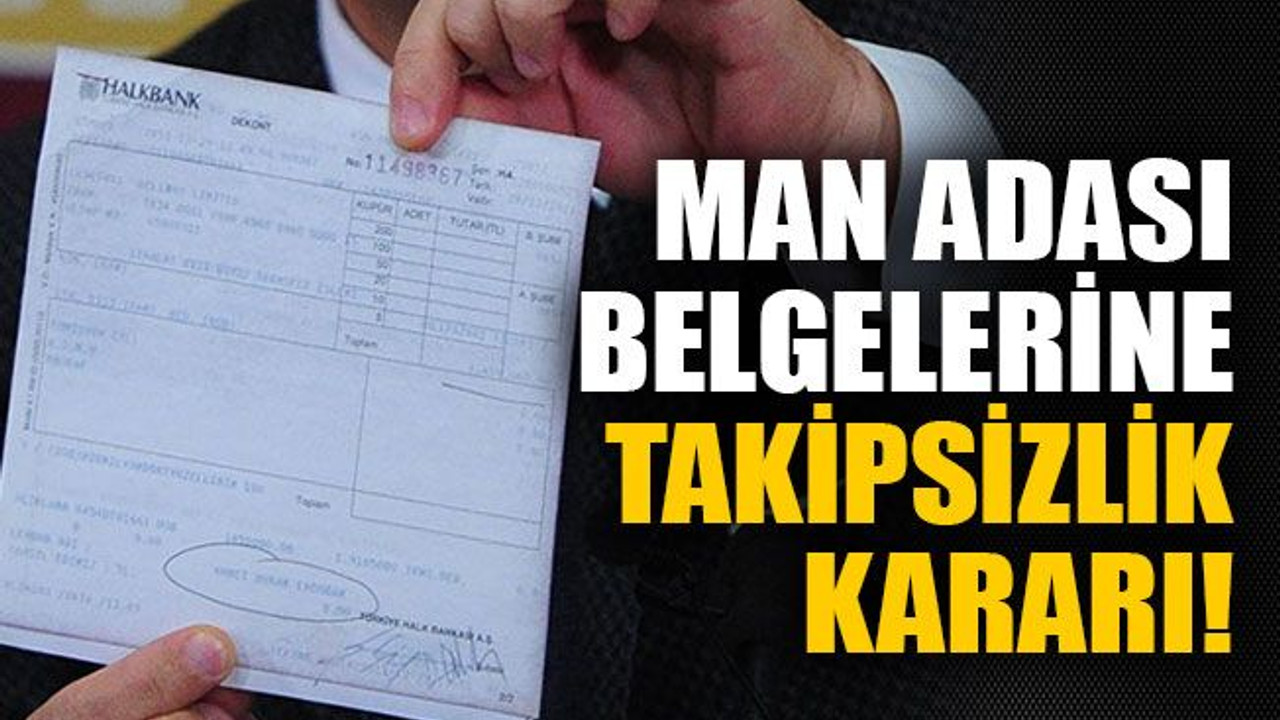 MAN Adası belgelerine takipsizlik kararı!