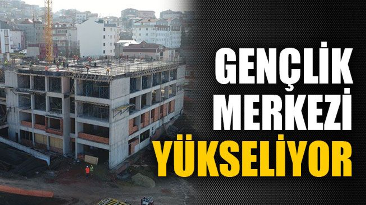 Gençlik merkezi yükseliyor