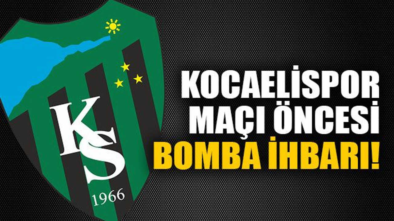 Kocaelispor maçı öncesi bomba ihbarı!