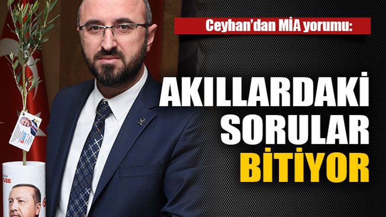Ceyhan: MİA ile ilgili sorular bitiyor