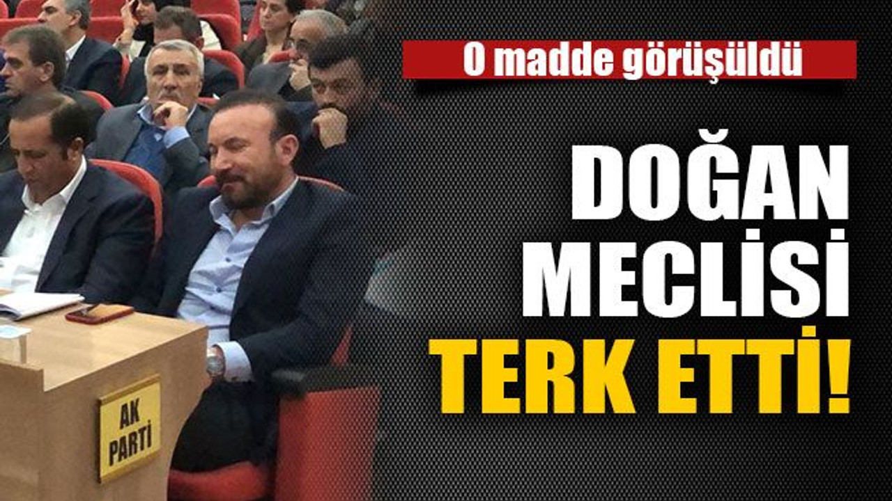 O madde görüşüldü Doğan meclisi terk etti..!