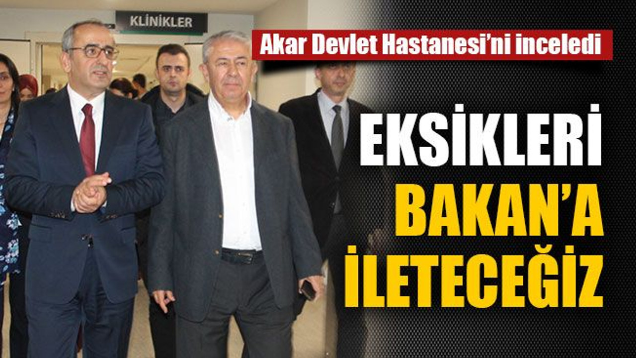 Hastanenin eksiklerini Bakan’a ileteceğiz