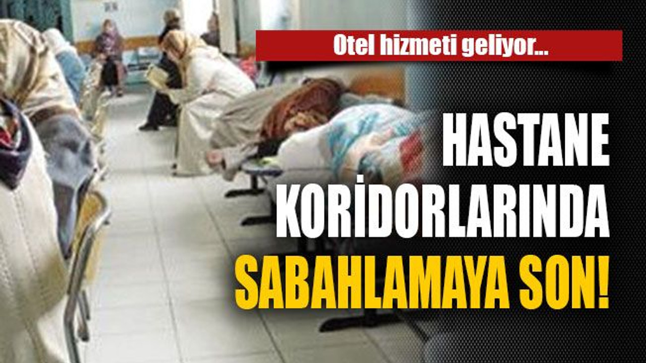 Hastane koridorlarında sabahlamaya son!