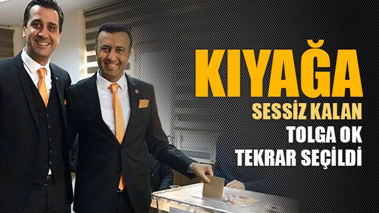 Kıyağa sessiz kalan Tolga Ok, tekrar seçildi