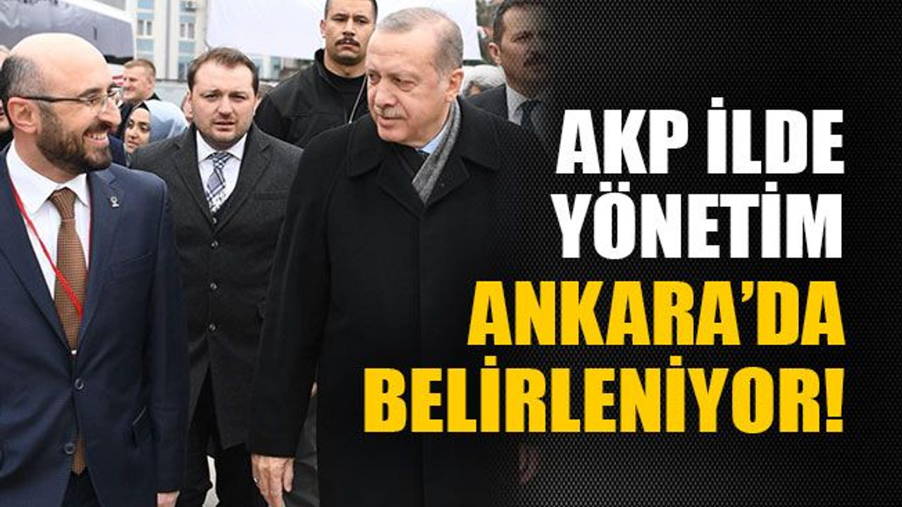 AKP ilde yönetim Ankara’da belirleniyor!