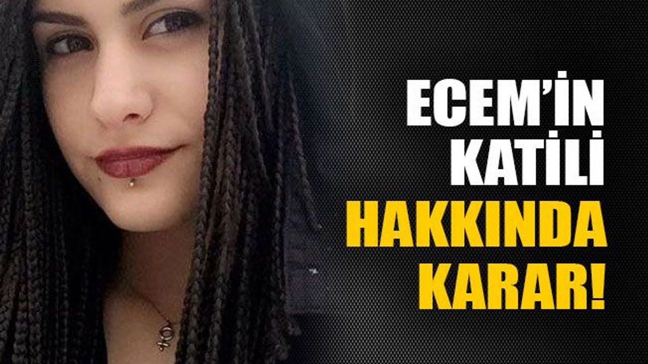 Ecem’in katili hakkında karar!