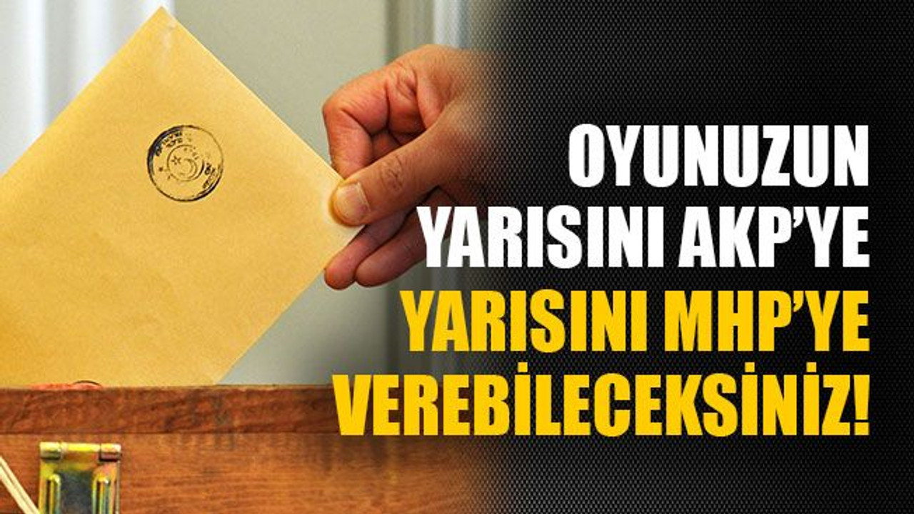 Oyunuzun yarısını AKP’ye yarısını MHP’ye verebileceksiniz!