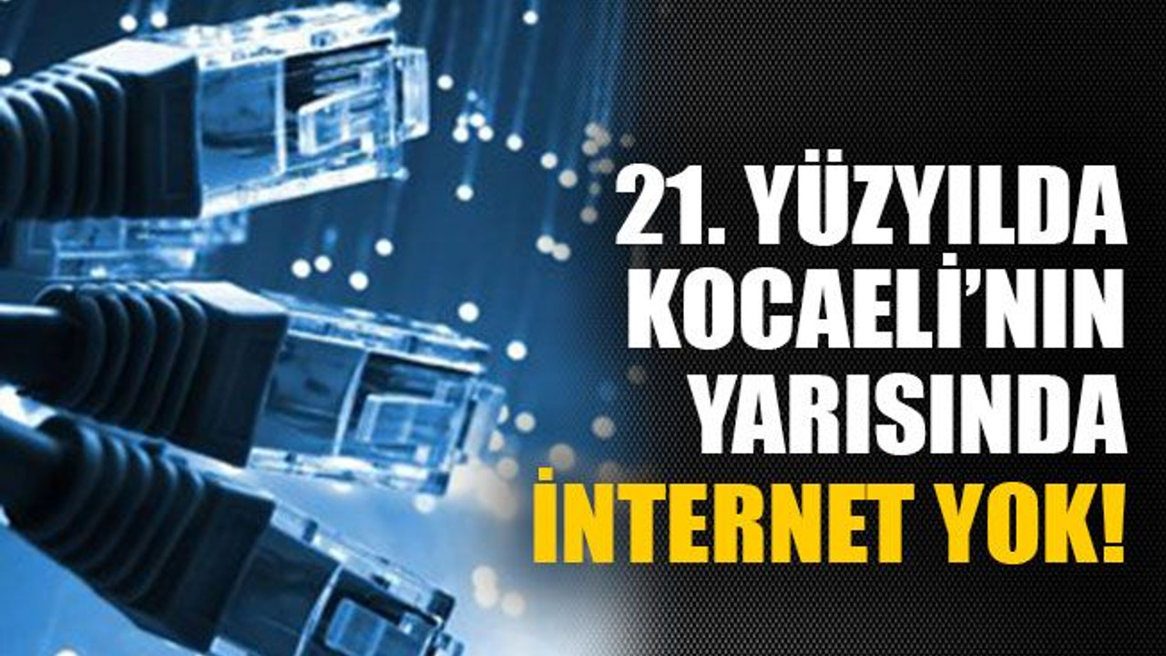 21. Yüzyılda Kocaeli’nin yarısında internet yok!