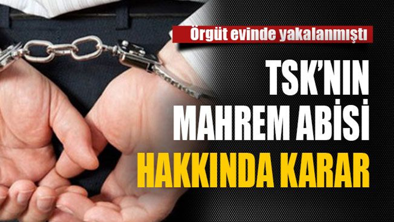 TSK’nınn mahrem abisi hakkında karar