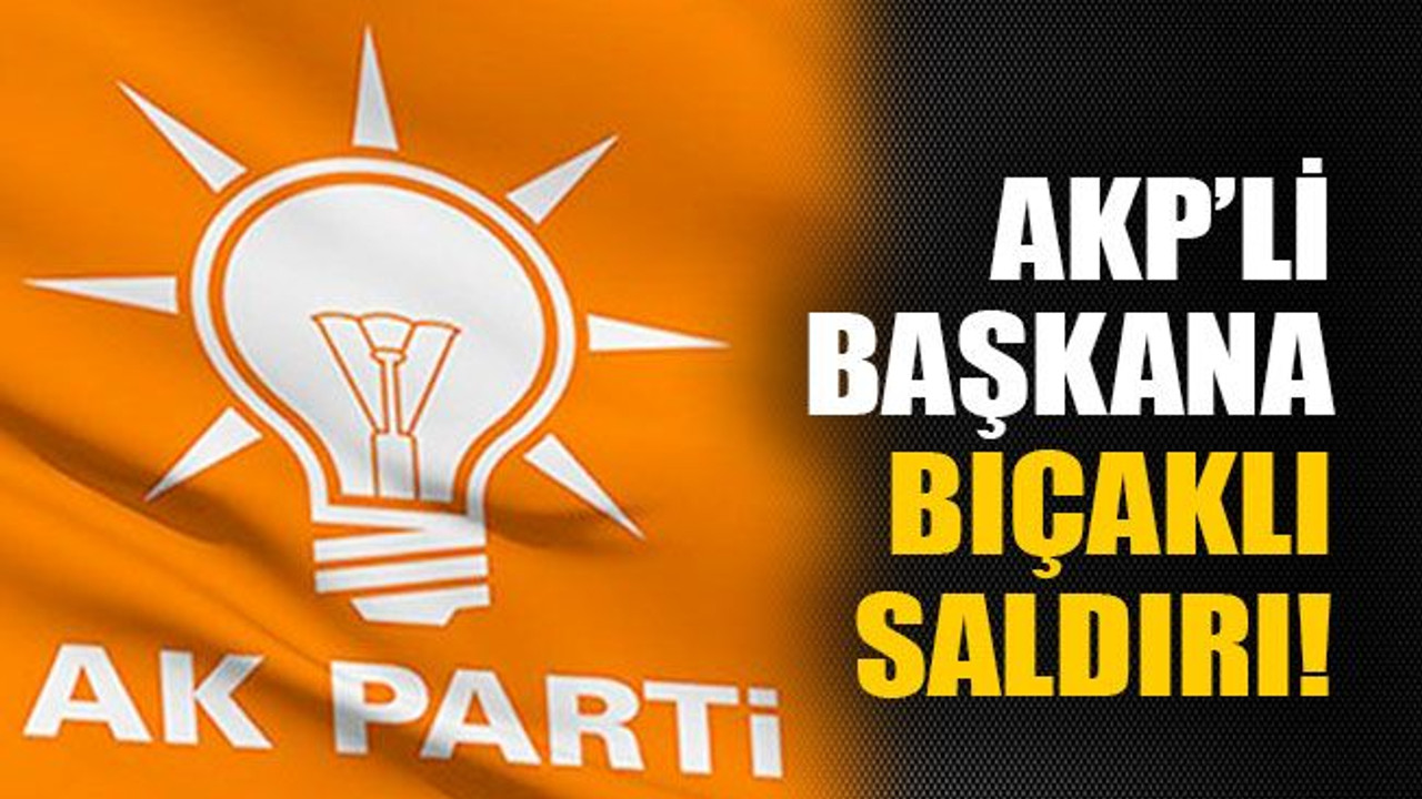 AKP’li başkana bıçaklı saldırı!
