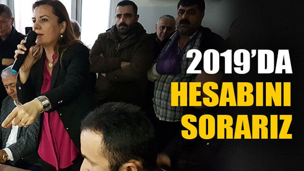 Çözmüyorlarsa 2019’da hesabını sorarız