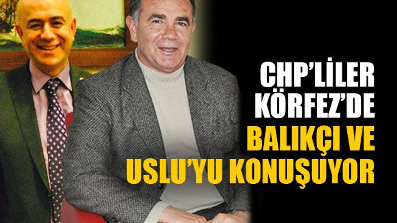 CHP’liler Körfez’de Balıkçı ve Uslu’yu konuşuyor