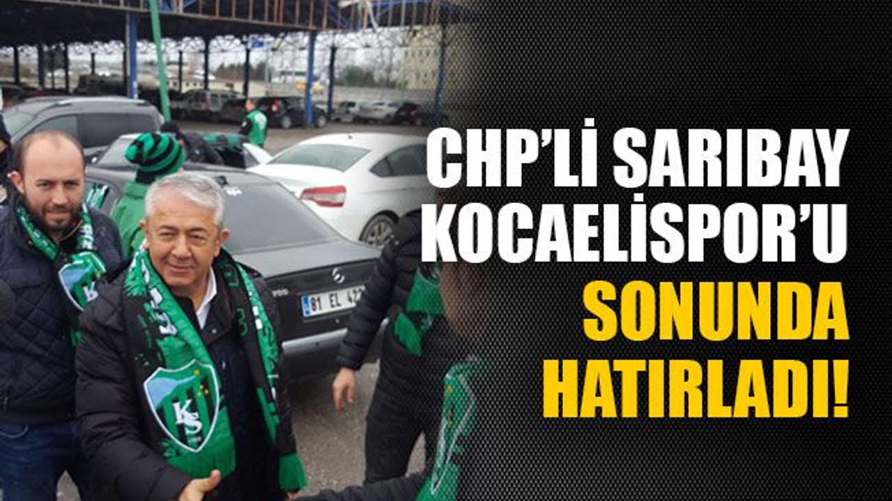 CHP’li Sarıbay Kocaelispor’u sonunda hatırladı!