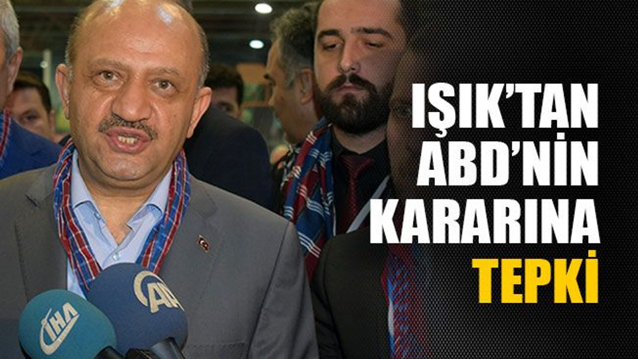 Işık’tan ABD’nin kararına tepki