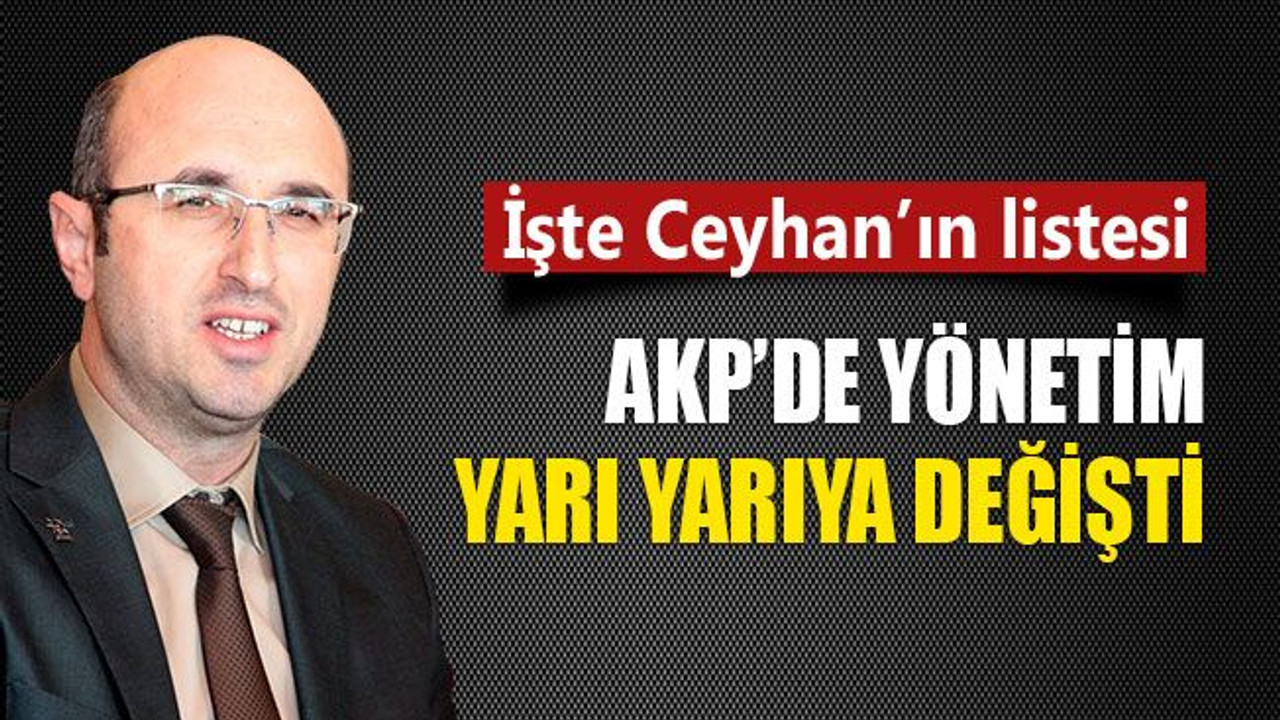 İkinci Ceyhan dönemi başladı! AKP’de yönetim yarı yarıya değişti!