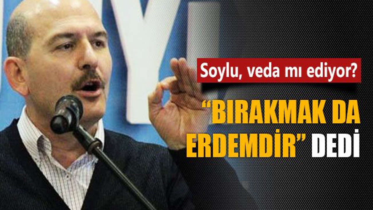 Soylu veda mı ediyor? “Bırakmak da erdemdir” dedi