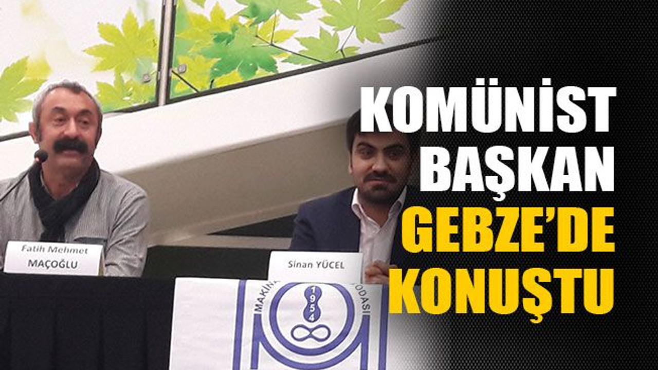 Komünist başkan Gebze’de konuştu