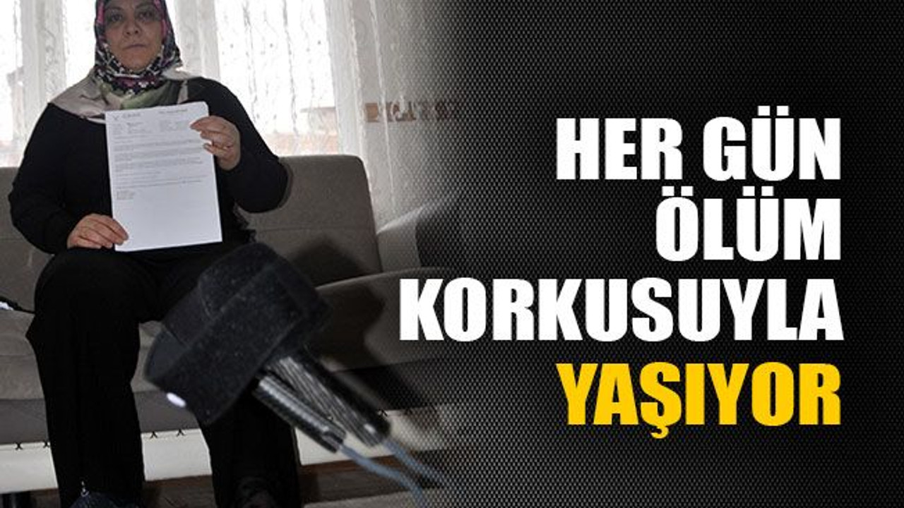 Her gün ölüm korkusuyla yaşıyor