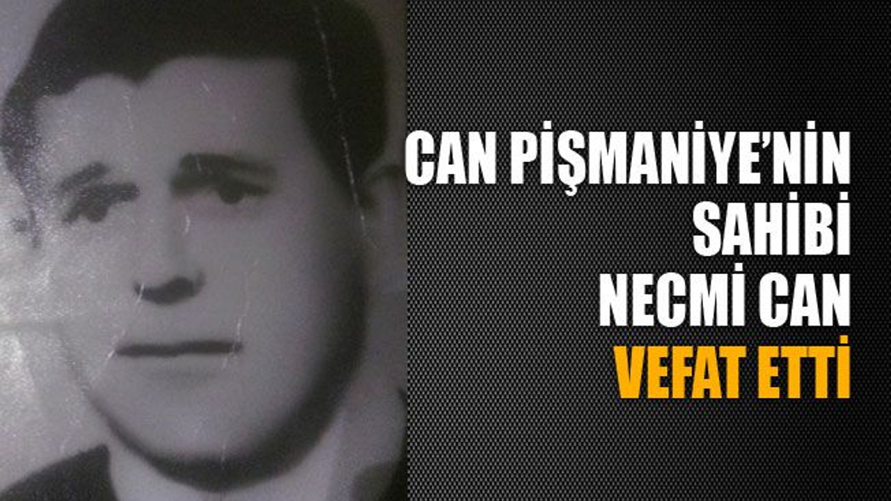 Can Pişmaniye’nin sahibi vefat etti