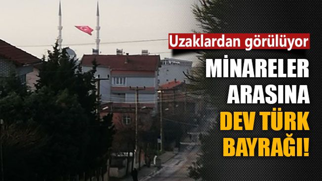 Minareler arasına dev Türk bayrağı!