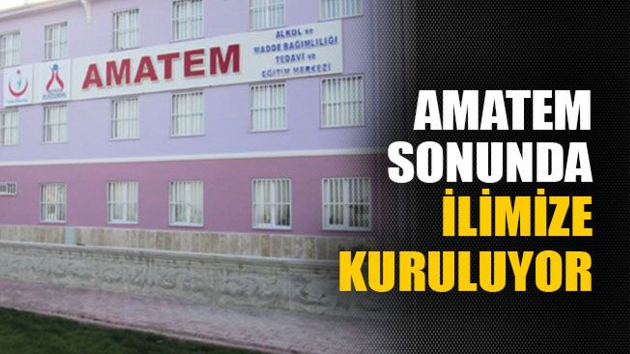 AMATEM sonunda ilimize kuruluyor