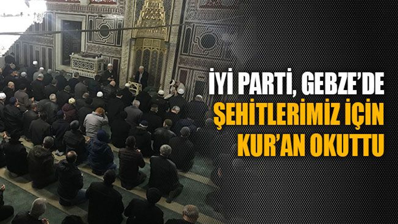 İYİ Parti, Gebze’de şehitler için Kur’an okuttu