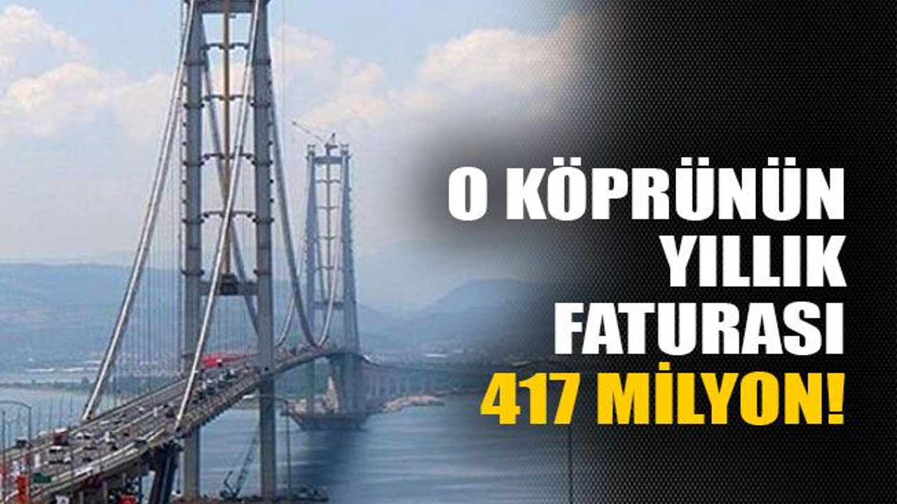 O köprünün yıllık faturası 417 milyon!