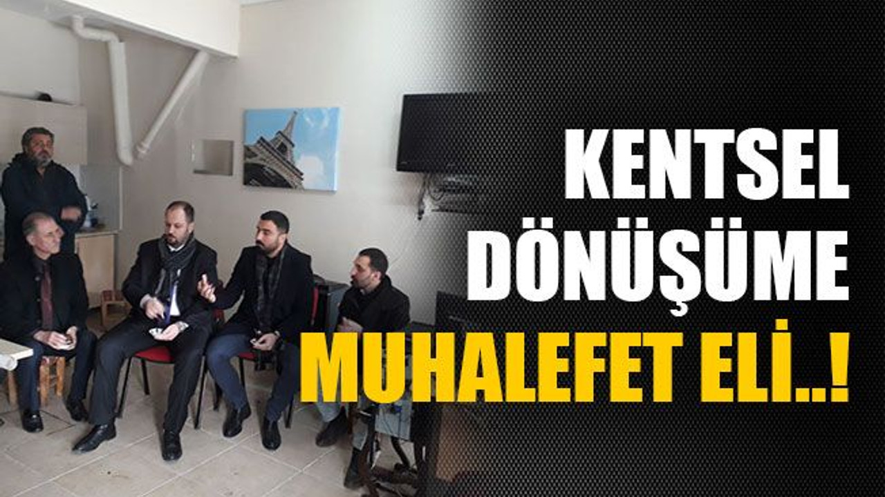 Kentsel dönüşüme muhalefet eli..!