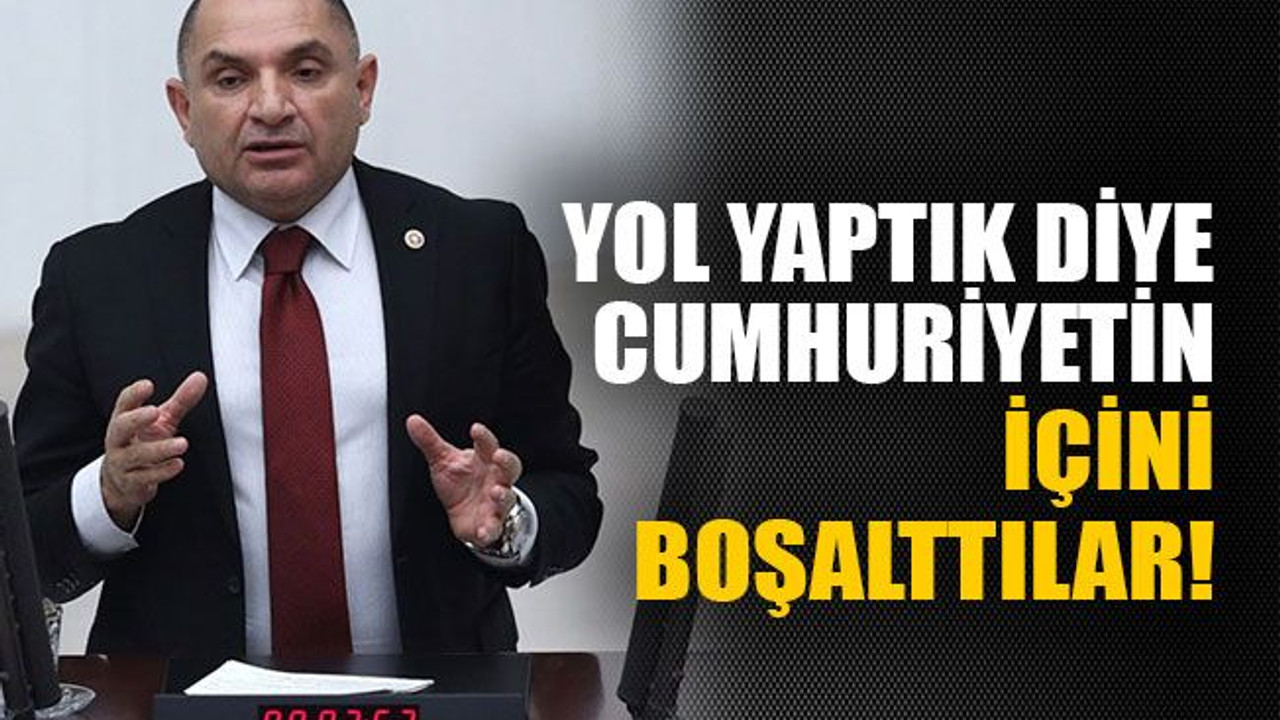 Yol yaptık diye cumhuriyetin içini boşalttılar!