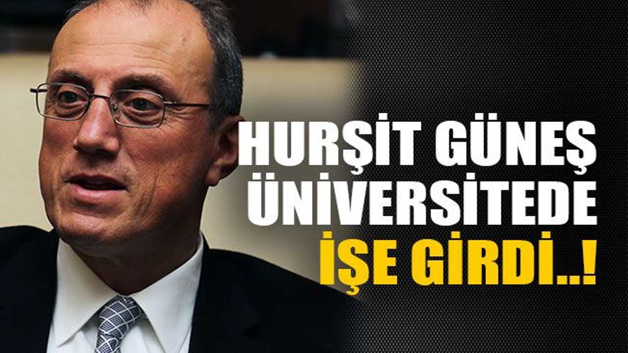 Hurşit Güneş üniversitede işe girdi..!