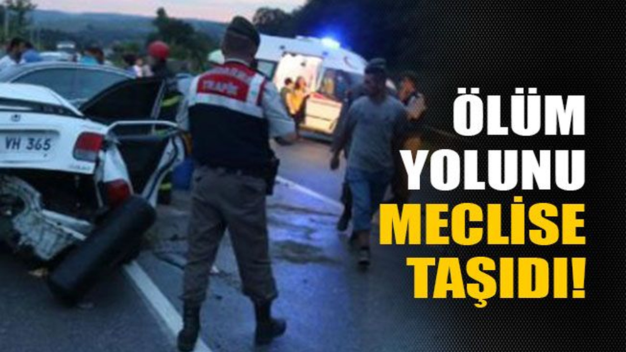 Ölüm yolunu meclise taşıdı!