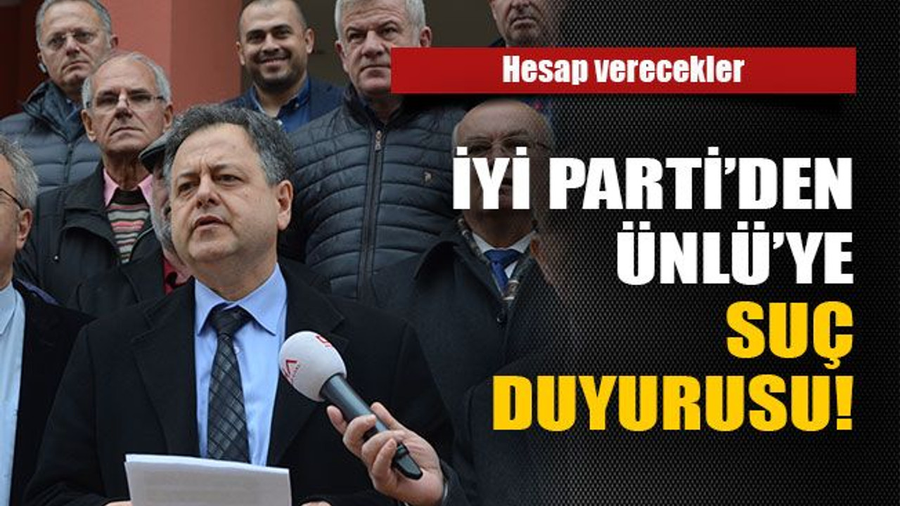 İYİ Parti’den Ünlü’ye suç duyurusu
