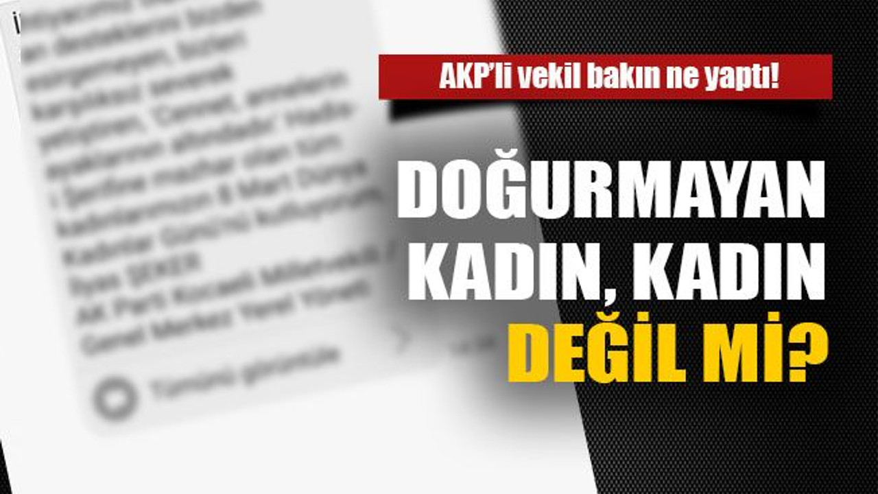 AKP’li vekil bakın ne yaptı Doğurmayan kadın kadın değil mi?