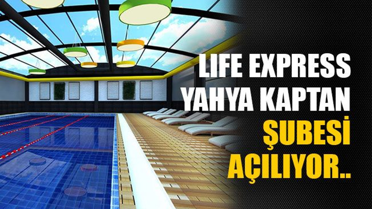 Lıfe Express Yahya Kaptan şubesi açılıyor..