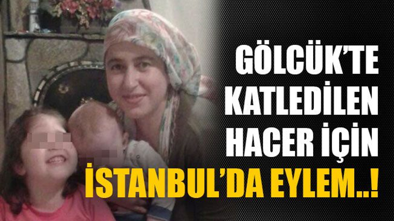 Gölcük’te katledilen Hacer için İstanbul’da eylem..!
