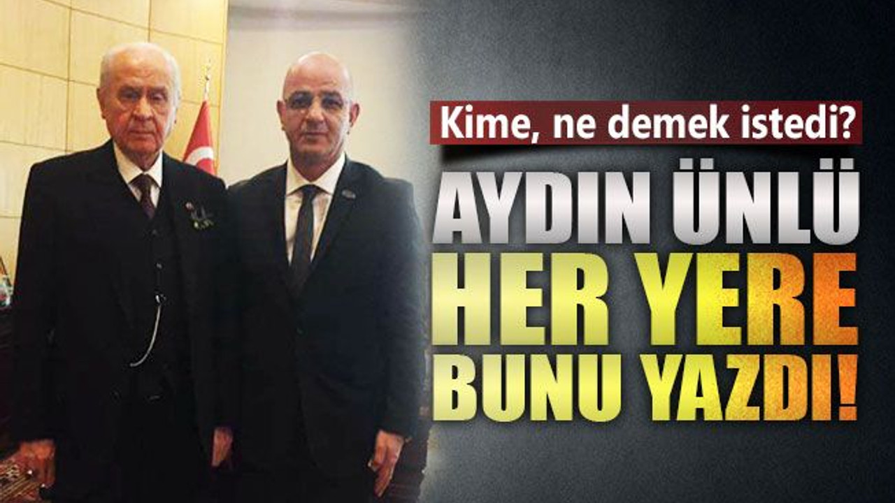 Aydın Ünlü, her yere bunu yazdı!