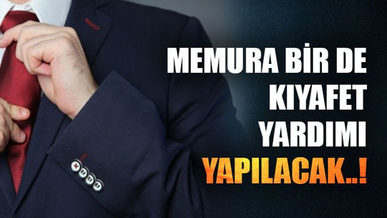 Memura bir de kıyafet yardımı yapılacak..!