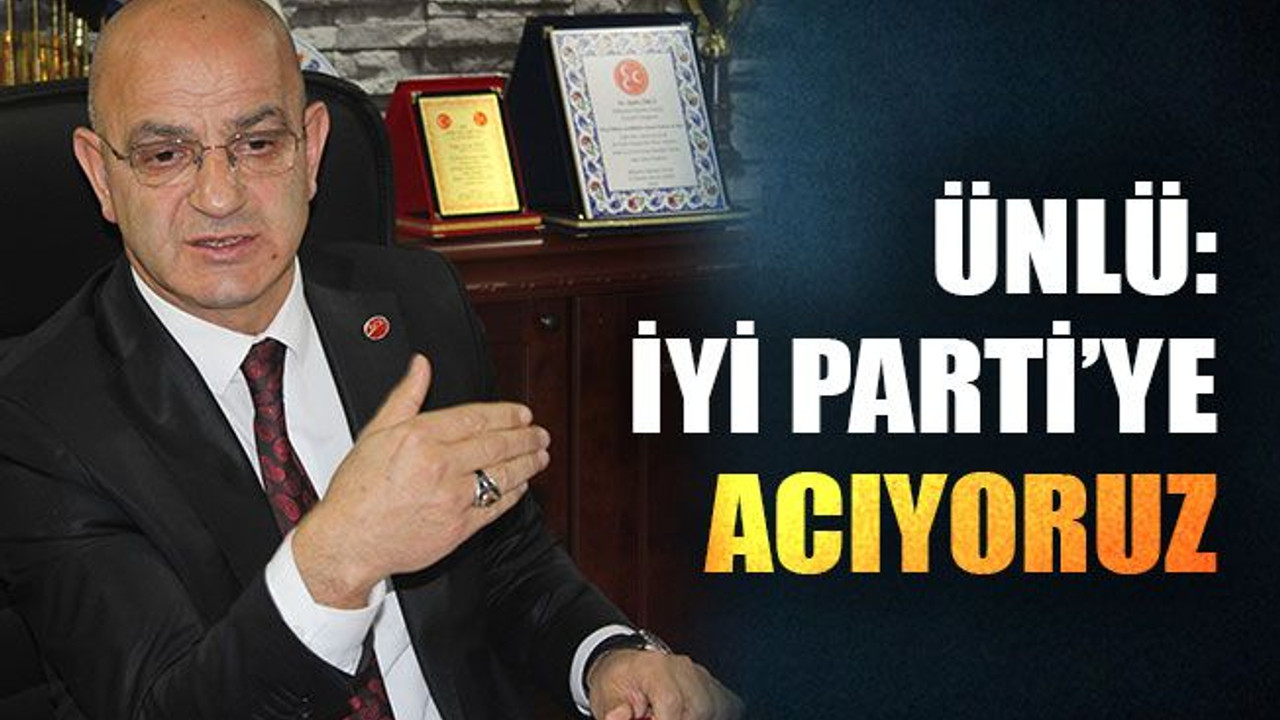 Ünlü: İYİ Parti’ye acıyoruz