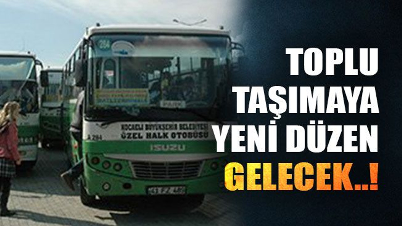 Toplu taşımaya yeni düzen gelecek..!