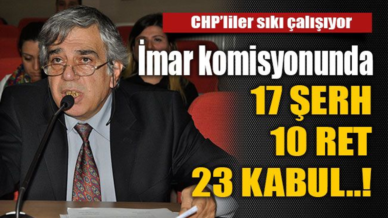 İmar komisyonunda 17 şerh 10 ret 23 kabul..!