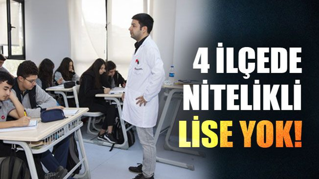 4 ilçede nitelikli lise yok!