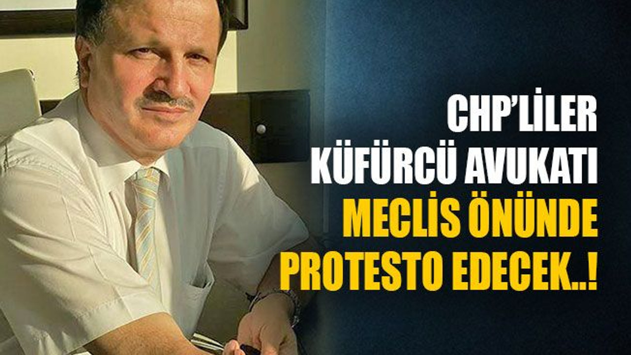 CHP’LİLER küfürcü avukatı meclis önünde protesto edecek..!