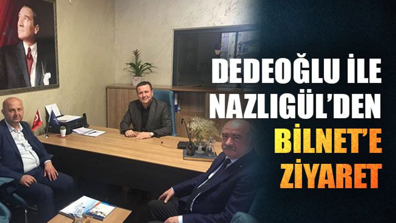Dedeoğlu ile Nazlıgül’den Bilnet’e ziyaret
