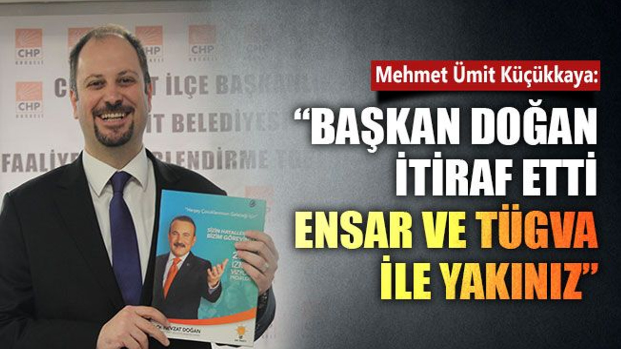 “Başkan Doğan itiraf etti, Ensar ve TÜGVA ile yakınız”