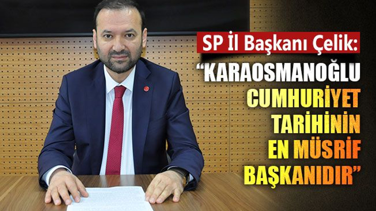 Çelik'ten Karaosmanoğlu'na: Cumhuriyet tarihinin en müsrif belediye başkanı!